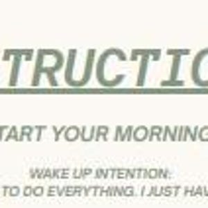 May include: A cream-colored card with the word "INSTRUCTIONS" in green, underlined. Below, the text reads "START YOUR MORNING:" and a quote: "I DON'T HAVE TO DO EVERYTHING. I JUST HAVE TO START."