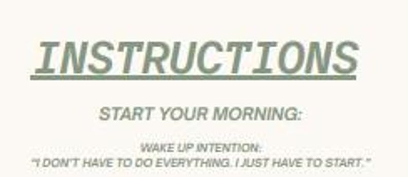 May include: A cream-colored card with the word "INSTRUCTIONS" in green, underlined. Below, the text reads "START YOUR MORNING:" and a quote: "I DON'T HAVE TO DO EVERYTHING. I JUST HAVE TO START."
