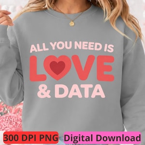 All You Need Is Love & Data PNG, Funny Tech Shirt Design, Programmer Valentine, Data Nerd Gift, Digital Download, POD Graphic