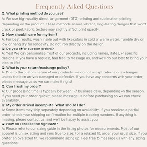 May include: A page titled "Frequently Asked Questions" with text addressing printing methods, care instructions, custom orders, return policies, rush orders, incomplete orders, and sizing. The text is in a clear, easy-to-read font.