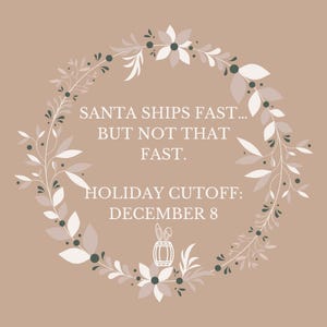 May include: A beige holiday-themed graphic with a floral wreath design. The text reads "SANTA SHIPS FAST... BUT NOT THAT FAST. HOLIDAY CUTOFF: DECEMBER 8". The wreath includes white and green leaves and flowers.