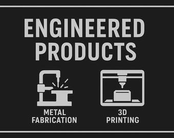 May include: Black sign with white text and icons. The text reads "ENGINEERED PRODUCTS". Below are icons for metal fabrication and 3D printing. The sign has a white border.
