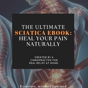 May include: An ebook cover with the title "The Ultimate Sciatica Ebook: Heal Your Pain Naturally." The image features a translucent illustration of a person's back and spine, with highlighted areas. Text below states "Created by a Chiropractor for Real Relief at Home."