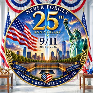 May include: A circular commemorative graphic featuring the Statue of Liberty, the New York City skyline, and the American flag. Text reads: NEVER FORGET 25TH ANNIVERSARY 9/11 2001 2026, WE WILL NEVER FORGET, HONOR, REMEMBER, UNITED, with a heart-shaped flag icon.