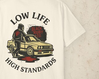Low Life, High Standards by Black Ruby & Co. - 2 Variations - Comfort Colors Shirt | Car Culture Graphic Tee | Static Fit Unisex | Tattoo