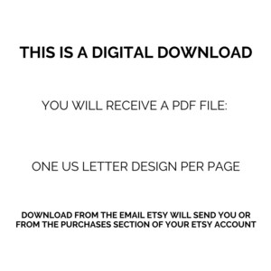 May include: White background with black text stating "THIS IS A DIGITAL DOWNLOAD". Additional text reads "YOU WILL RECEIVE A PDF FILE: ONE US LETTER DESIGN PER PAGE". The last line says "DOWNLOAD FROM THE EMAIL ETSY WILL SEND YOU OR FROM THE PURCHASES SECTION OF YOUR ETSY ACCOUNT".