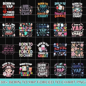 May include: Collection of PNG graphics with the text "BORN TO YAP FORCED TO CHART". The designs feature medical-themed illustrations, including stethoscopes, charts, and medical supplies, in various colors. The phrase is displayed in a variety of fonts.