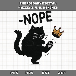 May include: Black cat embroidery design with the word "NOPE" above it. The cat is kicking away a gold crown. The design is available in 3, 4, 5, and 6 inch sizes.
