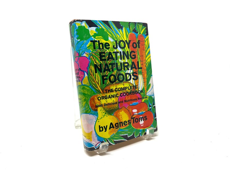 Vintage Illustrated The Joy of Eating Natural Foods: The Complete Organic Cook Book By Agnes Toms, 1962 with Dust Jacket, 2,000 Recipes image 1