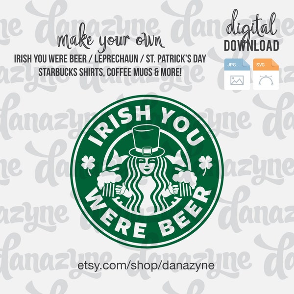 Irish You Were Beer - Funny SVG Cut Files - Perfect for Making a DIY Coffee Lover St. Patrick's Day / Starbucks Themed Shirt or Tumbler