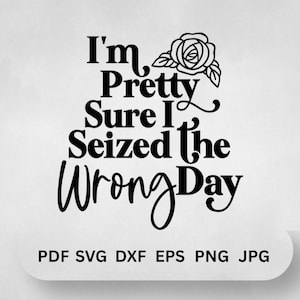 &quot;Lustiges &quot;&quot;I&#39;m Pretty Sure, Seized the Wrong Day&quot;&quot; Zitat SVG | Sarkastischer digitaler Download für Cricut, Sublimation, PNG JPG
