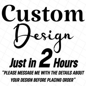 May include: Black text on a white background reads "Custom Design Just in 2 Hours." Below, a message requests details before ordering. The design is in a bold, stylized font, perfect for personalized products.