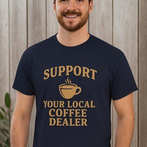 Support Your Local Coffee Dealer T-Shirt - Funny Coffee Lover Gift for Baristas & Caffeine Addicts - Unisex Casual Cotton Tee
