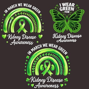 May include: Three green designs for Kidney Disease Awareness. One features a rainbow, ribbon, and text "In March We Wear Green". Another shows a butterfly with a ribbon and text "I Wear Green For". The last design has a rainbow, ribbon, and text "In March We Wear Green".