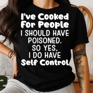 I&#39;ve Cooked For People I Should Have Poisoned So Yes I Do Have Self Control PNG