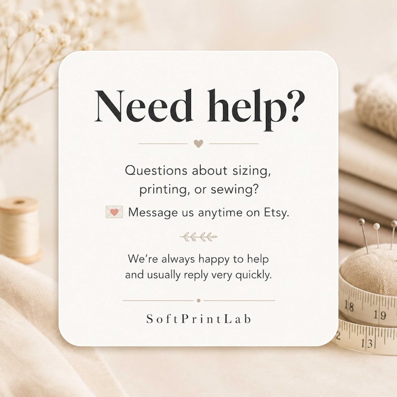 K&ouml;nnte beinhalten: Eine quadratische, wei&szlig;e Informationskarte mit abgerundeten Ecken und schwarzem Text: Need help? Questions about sizing, printing, or sewing? Message us anytime on Etsy. We&rsquo;re always happy to help and usually reply very quickly. SoftPrintLab.