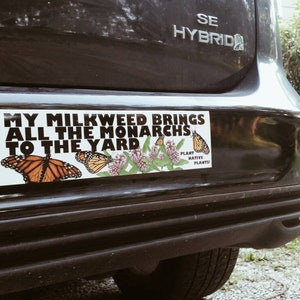 Bumper Sticker &quot;My Milkweed Brings All The Monarchs To The Yard&quot; **FREE SHIPPING**
