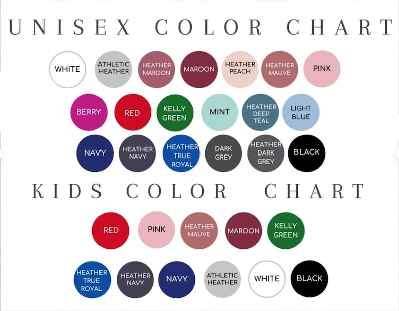 May include: A color chart featuring two sections labeled UNISEX COLOR CHART and KIDS COLOR CHART. The unisex section displays twenty-one circular color swatches with labels including white, athletic heather, maroon, peach, mauve, pink, berry, red, green, mint, teal, blue, navy, and black. The kids section displays eleven circular color swatches with labels including red, pink, mauve, maroon, green, royal blue, navy, athletic heather, white, and black.