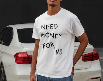 Need Money for M3 Shirt - Funny Car Lover Tee, BMW Enthusiast Gift, Dripping Font Graphic Tee, Car Streetwear, Men's & Women's T-Shirt