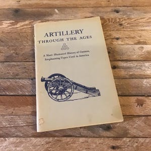 Artillery Through The Ages, a short history of cannon use by American forces dated 1956 Printed by The National Park Service.