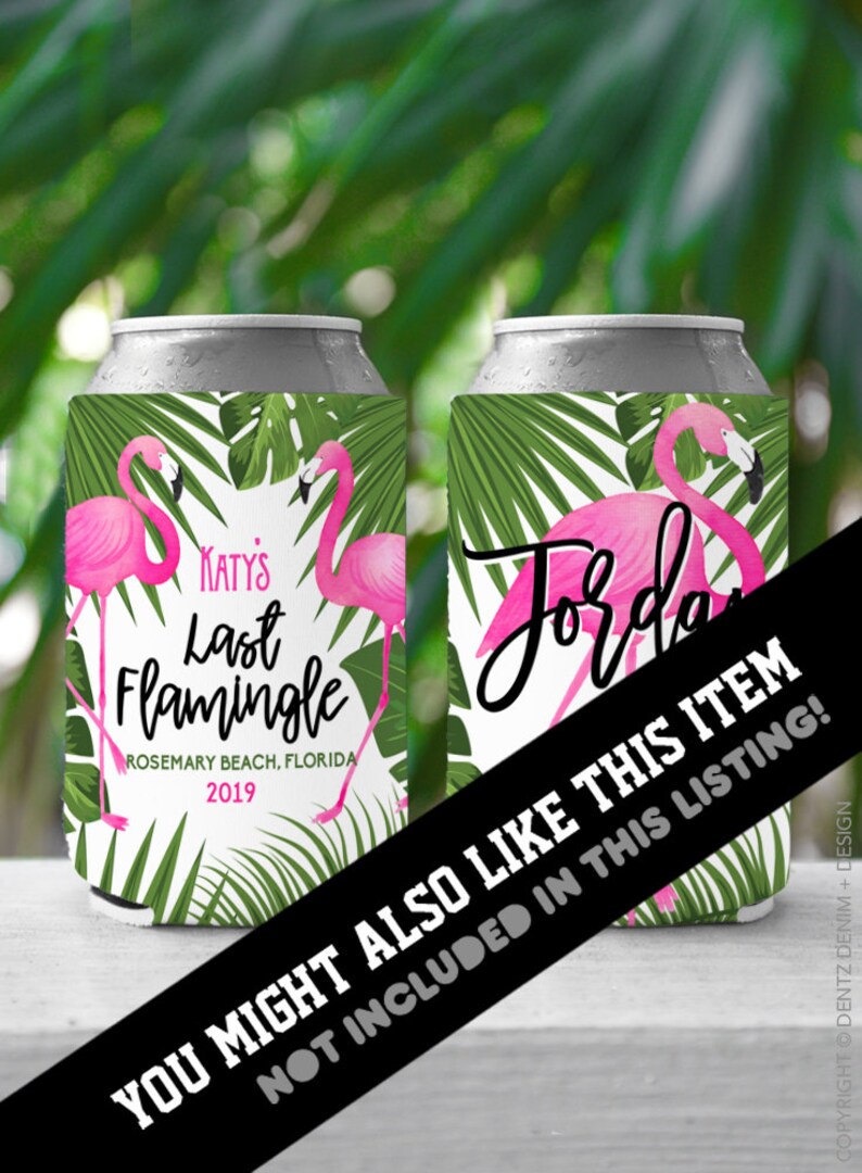 May include: Two pink flamingo can cooler designs with tropical leaves. One design says "Katy's Last Flamingle Rosemary Beach, Florida 2019". The other design says "Jorda".