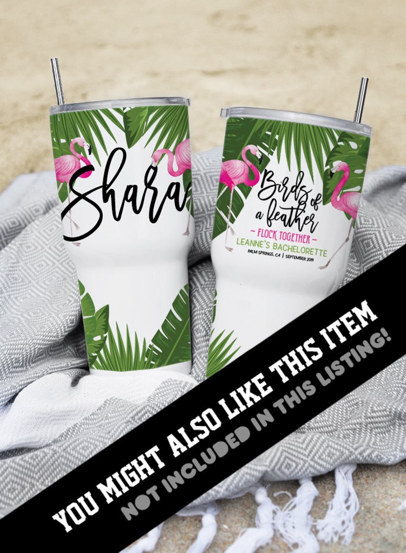 May include: Two stainless steel tumblers with pink flamingos and tropical leaves. One tumbler has the text "Shara" and the other has the text "Birds of a feather - Flock Together - Leanne's Bachelorette - Palm Springs, CA | September 2019".