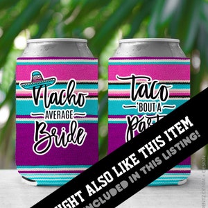 May include: Two colorful can coolers with a Mexican-inspired design. The first cooler says "Nacho Average Bride" and the second cooler says "Taco Bout A Party".