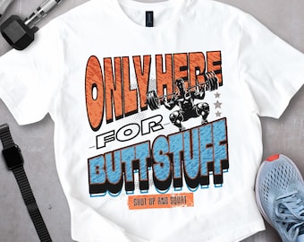 Only Here for Butt Stuff Fitness T-Shirt: Funny Gift for Gym Buddy, Humor Tee, Motivational Gym Shirt, Gift for Workout Friend, Squat Shirt