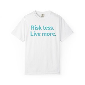 Risk Less, Live More T-Shirt