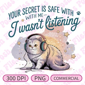 Seu segredo está seguro comigo, eu não estava ouvindo PNG | Gato engraçado com fones de ouvido | DTF e sublimação | 300 DPI | Uso comercial ok