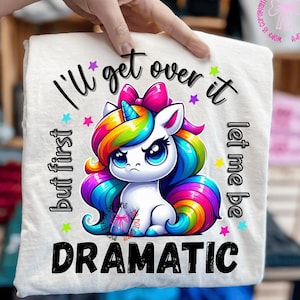 I'll Get Over It But First Let me Be Dramatic PNG, Rainbow Unicorn Shirt, Sarcastic Sublimation, Cute Dramatic Humor Funny Shirt