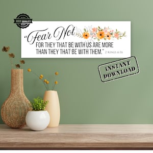 May include: A rectangular white sign with the text "Fear Not" and a floral design. The sign also includes the quote "FOR THEY THAT BE WITH US ARE MORE THAN THEY THAT BE WITH THEM." and the text "2 KINGS 6:16". The sign is labeled "HIGH QUALITY" and "INSTANT DOWNLOAD".