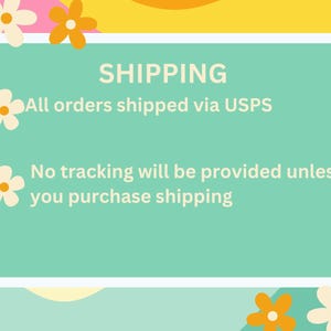 May include: A colorful graphic with the word "SHIPPING" in white text on a teal rectangle. The text "All orders shipped via USPS" and "No tracking will be provided unless you purchase shipping" are also displayed. The background is a mix of yellow, pink, and white with flower accents.