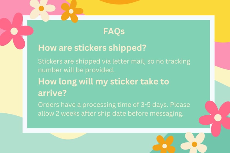 May include: A teal-colored graphic with the text "FAQs" and questions about sticker shipping and arrival times. The background is a mix of pastel colors with flower illustrations.