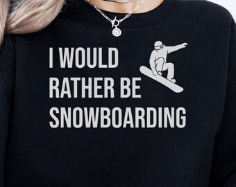 I'd Rather Be Snowboarding Sweatshirt: Funny Winter Apres Ski Pullover