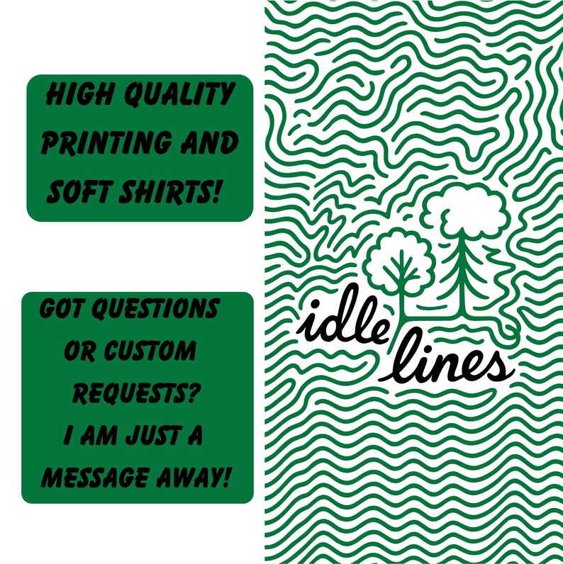 May include: A graphic design with the text "HIGH QUALITY PRINTING AND SOFT SHIRTS!" and "GOT QUESTIONS OR CUSTOM REQUESTS? I AM JUST A MESSAGE AWAY!" in green boxes. The design also features a green wavy pattern and the words "idle lines".