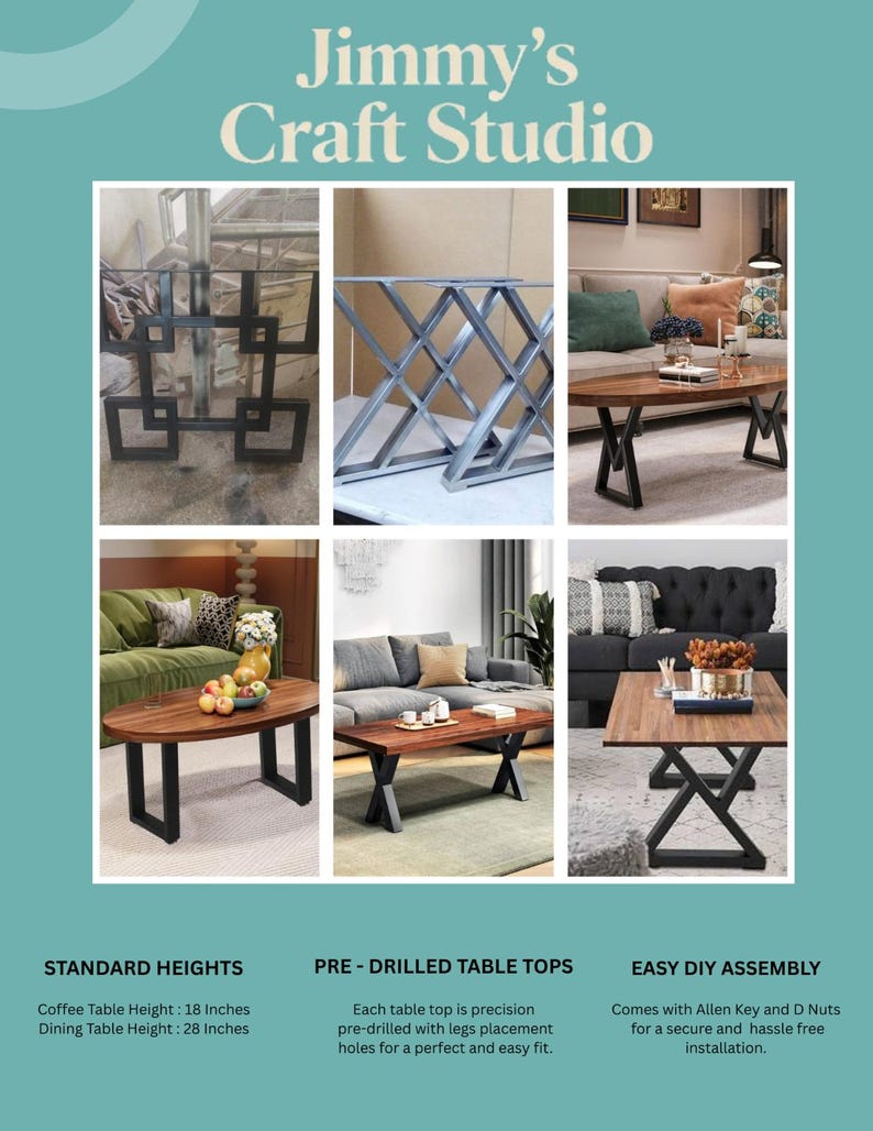May include: Jimmy's Craft Studio metal table legs in various geometric designs, including square and X-frame styles. The set includes hardware for assembly. Coffee table height is 18 inches and dining table height is 28 inches for these metal bases.
