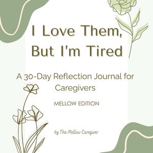 Könnte beinhalten: Ein Journal-Cover mit dem Text "I Love Them, But I'm Tired" und "A 30-Day Reflection Journal for Caregivers". Das Cover hat einen weißen Hintergrund mit grünen floralen Illustrationen und Akzenten. Das Journal ist die "Mellow Edition" von The Mellow Caregiver.