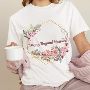 Loved Beyond Measure Shirt | Christian Faith T-Shirt | Floral Scripture Tee | Religious Bible Verse Top | Inspirational Gift for Her