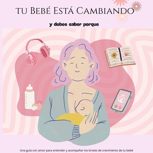 May include: An illustrated guide with the text "TU BEBÉ ESTÁ CAMBIANDO" and "y debes saber porque". The image depicts a mother breastfeeding a baby, with a bottle, headphones, a book, and a phone. The text below reads "Una guía con amor para entender y acompañar los brotes de crecimiento de tu bebé MES A MES, PASO A PASO, CON ESPACIO PARA TI".