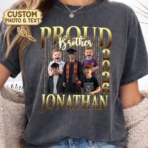 May include: Dark gray t-shirt with a custom photo and text design. The shirt features the words "PROUD Brother 2026 JONATHAN" in gold lettering, along with a collage of five photos. The top left corner has a gold banner that says "CUSTOM PHOTO & TEXT".