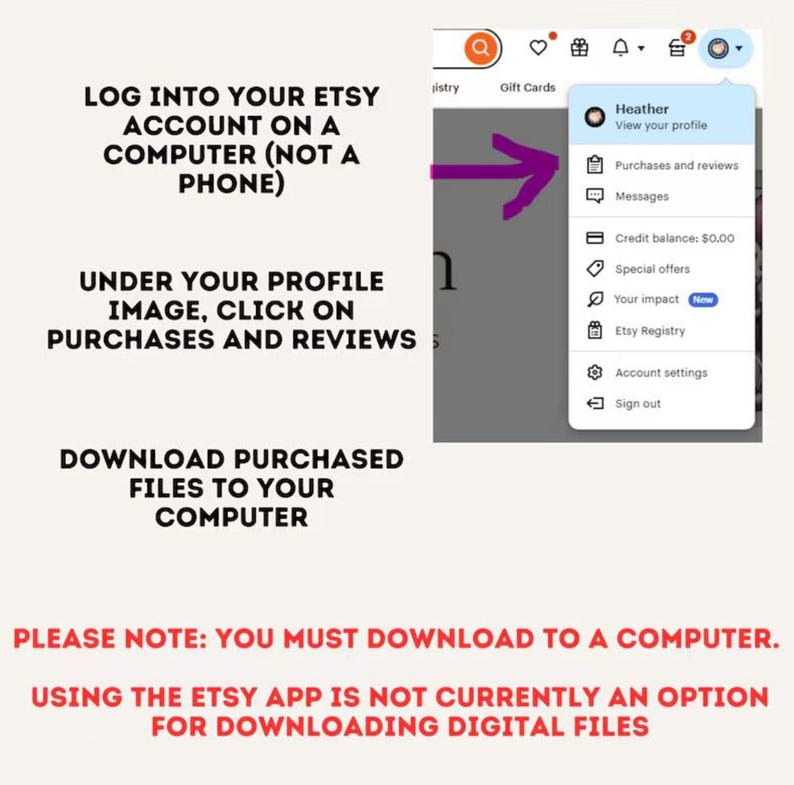May include: An instructional graphic with black text on a light background explaining how to download digital files from Etsy. It features a screenshot of the Etsy profile dropdown menu with a purple arrow pointing to Purchases and reviews.