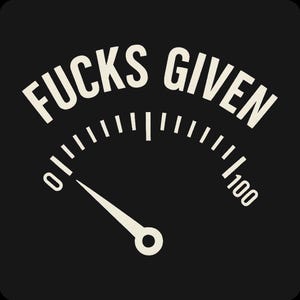 May include: Black graphic with the words "FUCKS GIVEN" arched above a gauge. The gauge needle points near zero. The gauge is marked from 0 to 100.