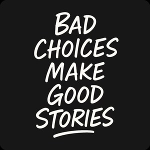 Op de afbeelding: Zwarte achtergrond met witte tekst in handschriftstijl. De tekst luidt "BAD CHOICES MAKE GOOD STORIES", verticaal gestapeld. De woorden zijn in een casual, vloeiend lettertype.