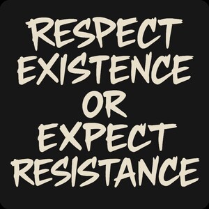 May include: Black background with the words "RESPECT EXISTENCE OR EXPECT RESISTANCE" in a bold, off-white, handwritten-style font. The text is arranged in four lines, centered on the image.