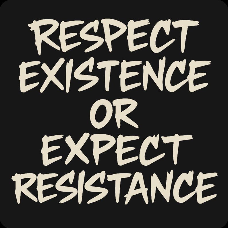 May include: Black background with the words "RESPECT EXISTENCE OR EXPECT RESISTANCE" in a bold, off-white, handwritten-style font. The text is arranged in four lines, centered on the image.