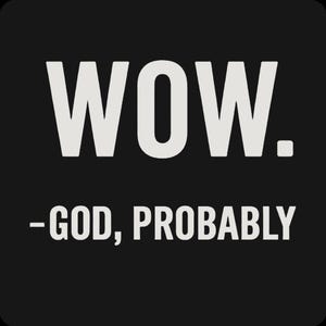 May include: Black square graphic with the word "WOW." in large white capital letters. Below, in smaller white text, it reads "-GOD, PROBABLY."