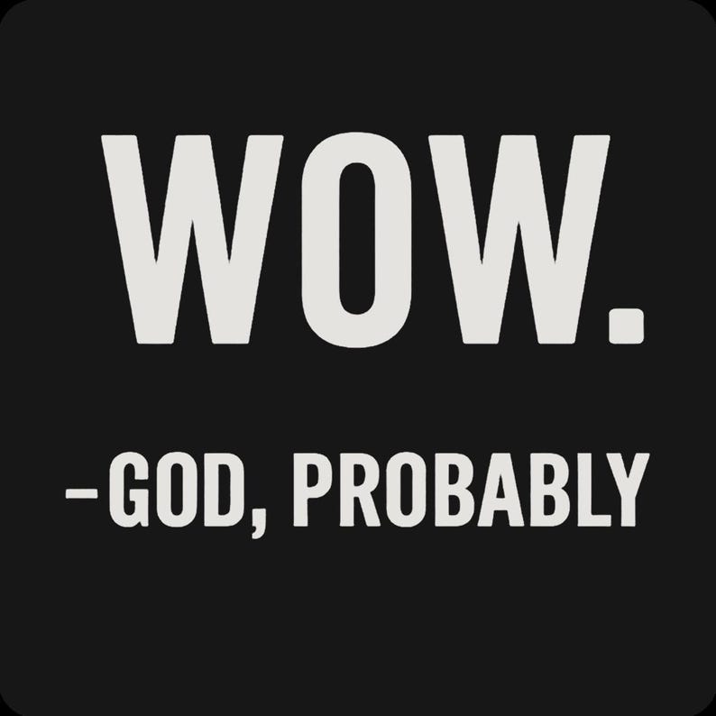 May include: Black square graphic with the word "WOW." in large white capital letters. Below, in smaller white text, it reads "-GOD, PROBABLY."