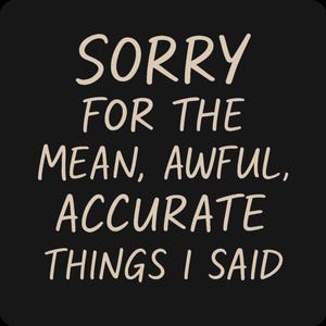 Unapologetic Honesty Shirt - Sorry For The Mean Awful Accurate Things I Said, Brutal Truth Tee