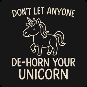 May include: Black background with a white line drawing of a unicorn. The text reads "DON'T LET ANYONE DE-HORN YOUR UNICORN" in a bold, sans-serif font. The unicorn is depicted with a horn, mane, and tail.